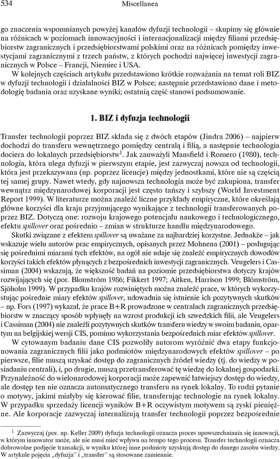 USA. W kolejnych częściach artykułu przedstawiono krótkie rozważania na temat roli BIZ w dyfuzji technologii i działalności BIZ w Polsce; następnie przedstawiono dane i metodologię badania oraz