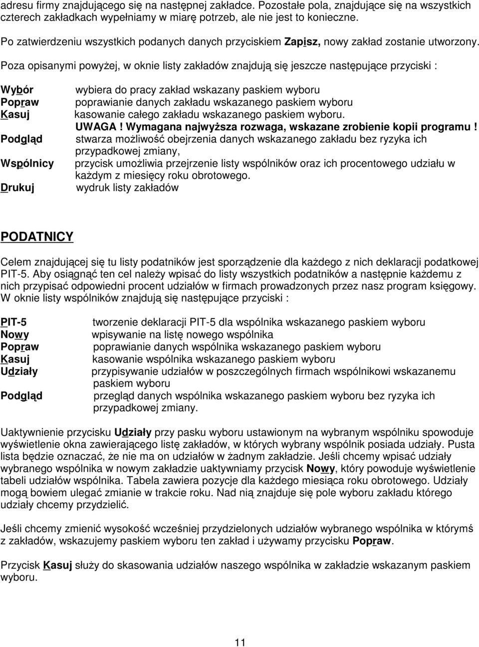Poza opisanymi powyej, w oknie listy zakładów znajduj si jeszcze nastpujce przyciski : Wybór Popraw Kasuj Podgld Wspólnicy Drukuj wybiera do pracy zakład wskazany paskiem wyboru poprawianie danych