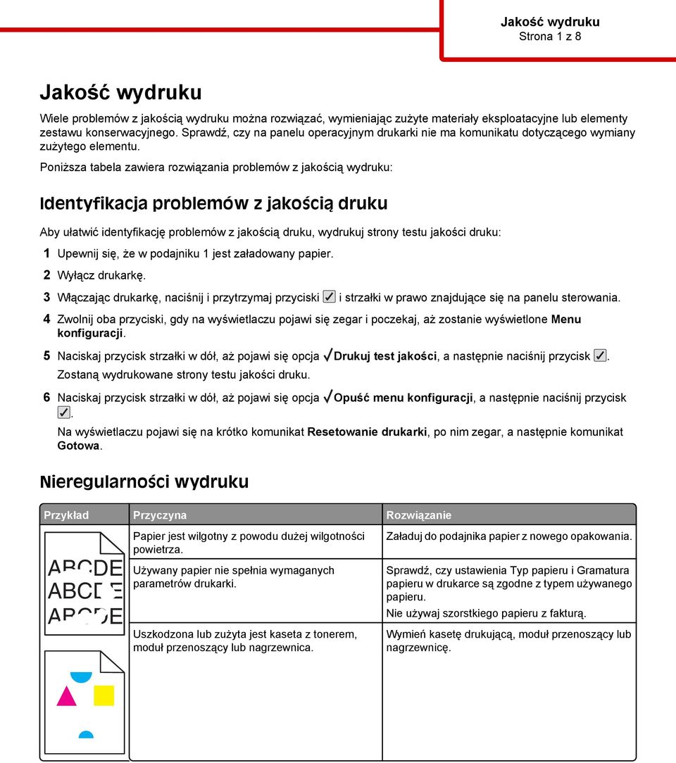 Poniższa tabela zawiera rozwiązania problemów z jakością wydruku: Identyfikacja problemów z jakością druku Aby ułatwić identyfikację problemów z jakością druku, wydrukuj strony testu jakości druku: 1
