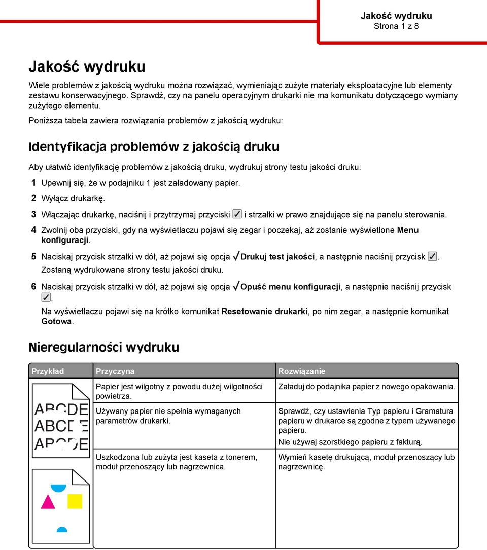 Poniższa tabela zawiera rozwiązania problemów z jakością wydruku: Identyfikacja problemów z jakością druku Aby ułatwić identyfikację problemów z jakością druku, wydrukuj strony testu jakości druku: 1