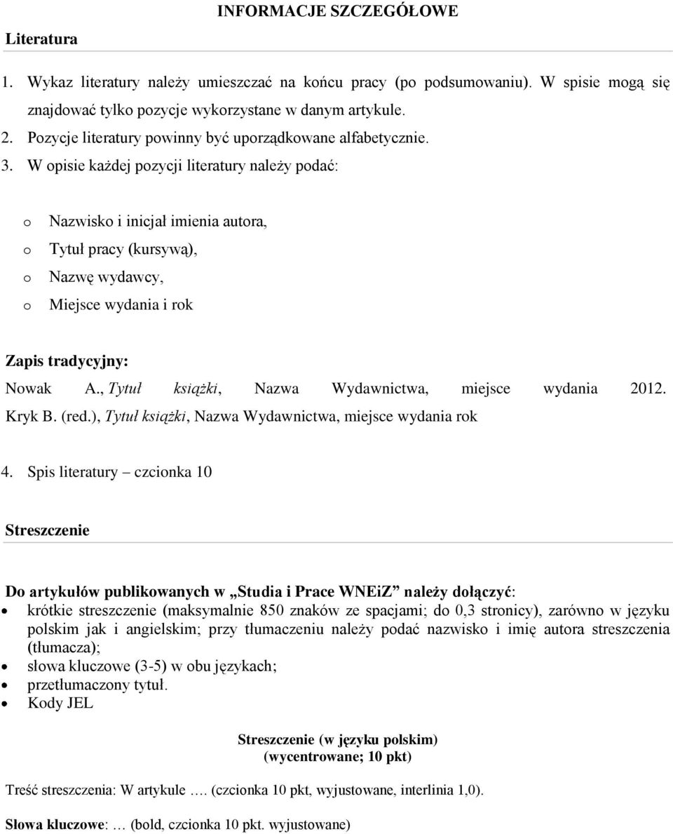 W pisie każdej pzycji literatury należy pdać: Nazwisk i inicjał imienia autra, Tytuł pracy (kursywą), Nazwę wydawcy, Miejsce wydania i rk Zapis tradycyjny: Nwak A.