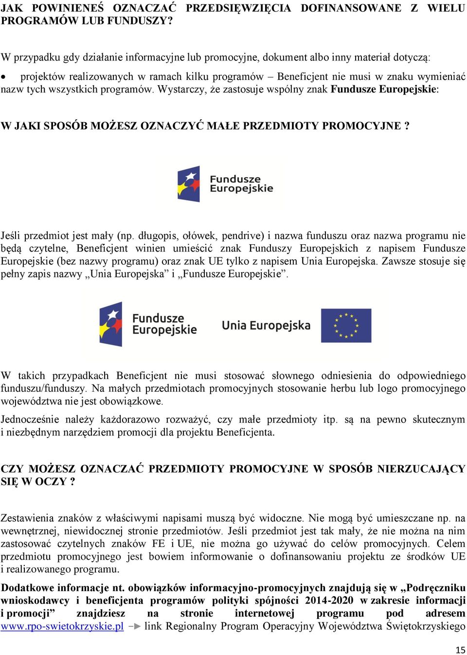 wszystkich programów. Wystarczy, że zastosuje wspólny znak Fundusze Europejskie: W JAKI SPOSÓB MOŻESZ OZNACZYĆ MAŁE PRZEDMIOTY PROMOCYJNE? Jeśli przedmiot jest mały (np.