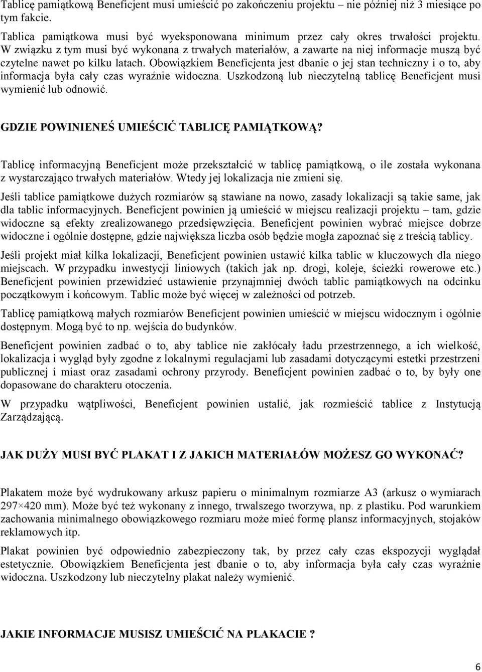 Obowiązkiem Beneficjenta jest dbanie o jej stan techniczny i o to, aby informacja była cały czas wyraźnie widoczna. Uszkodzoną lub nieczytelną tablicę Beneficjent musi wymienić lub odnowić.