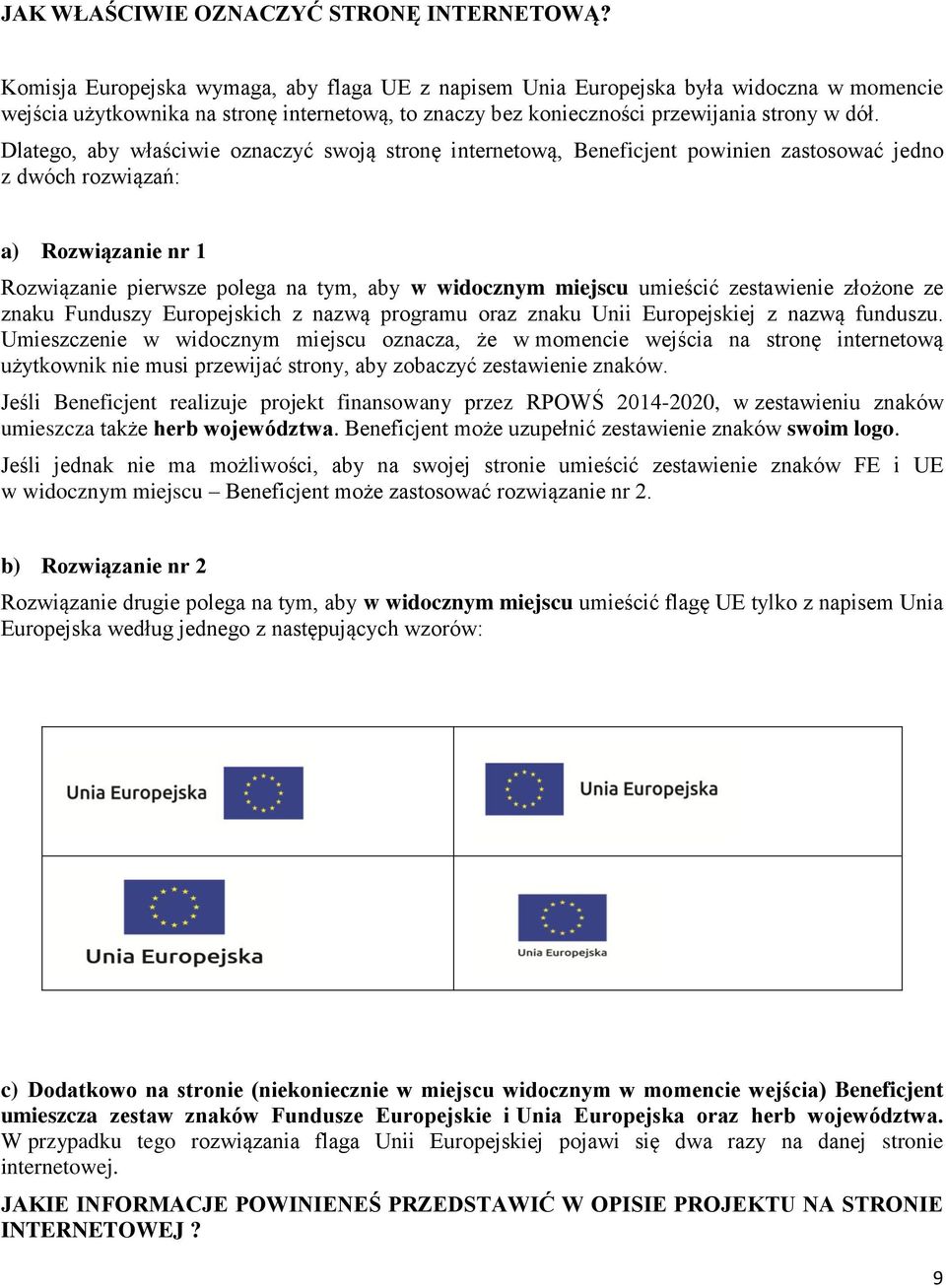 Dlatego, aby właściwie oznaczyć swoją stronę internetową, Beneficjent powinien zastosować jedno z dwóch rozwiązań: a) Rozwiązanie nr 1 Rozwiązanie pierwsze polega na tym, aby w widocznym miejscu