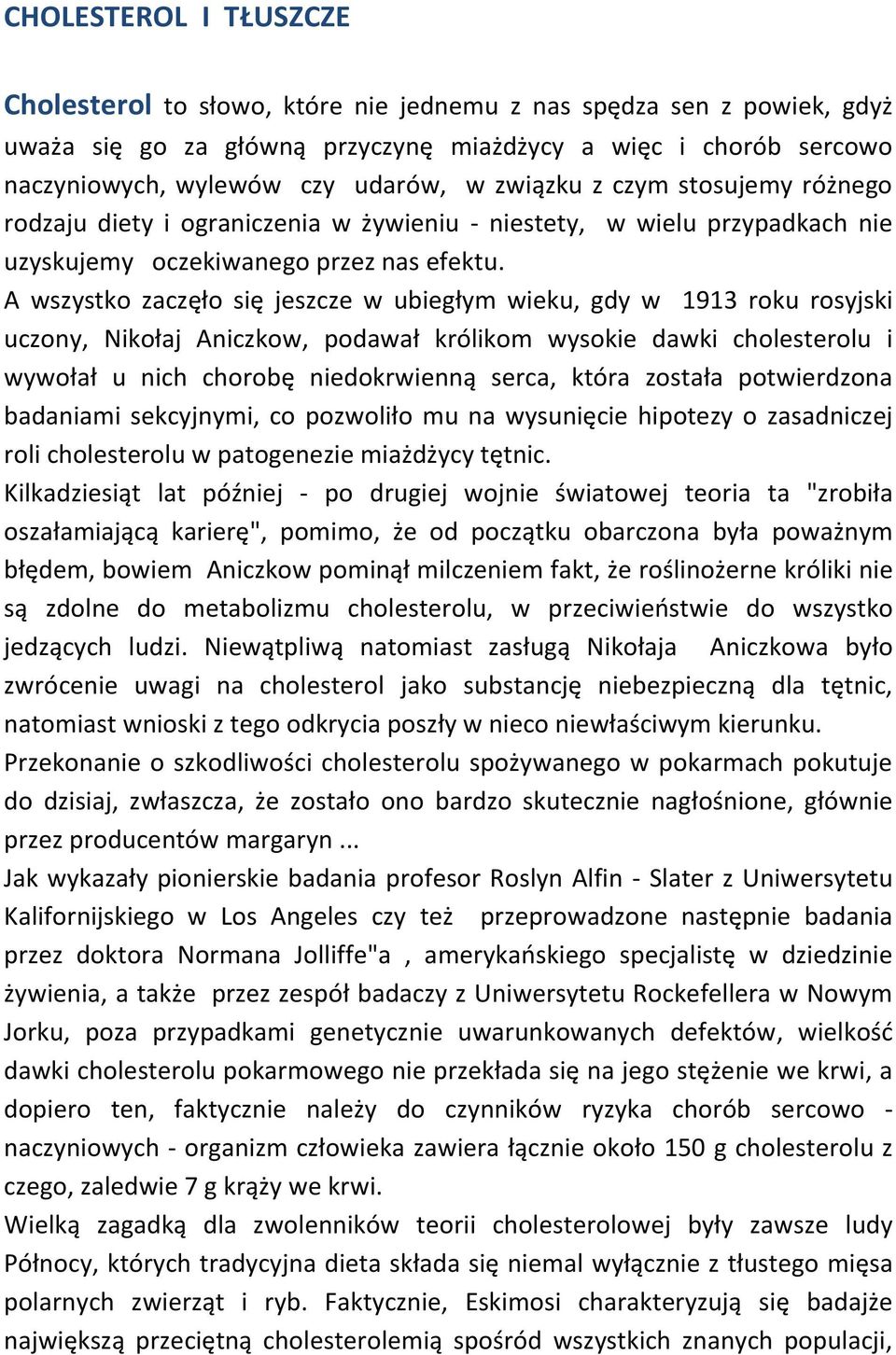 A wszystko zaczęło się jeszcze w ubiegłym wieku, gdy w 1913 roku rosyjski uczony, Nikołaj Aniczkow, podawał królikom wysokie dawki cholesterolu i wywołał u nich chorobę niedokrwienną serca, która