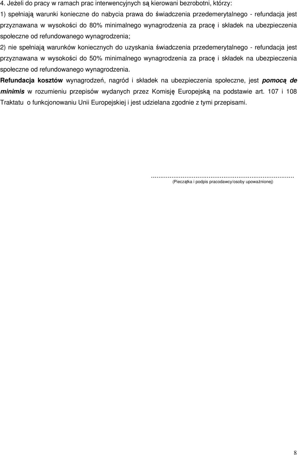 przedemerytalnego - refundacja jest przyznawana w wysokości do 50% minimalnego wynagrodzenia za pracę i składek na ubezpieczenia społeczne od refundowanego wynagrodzenia.