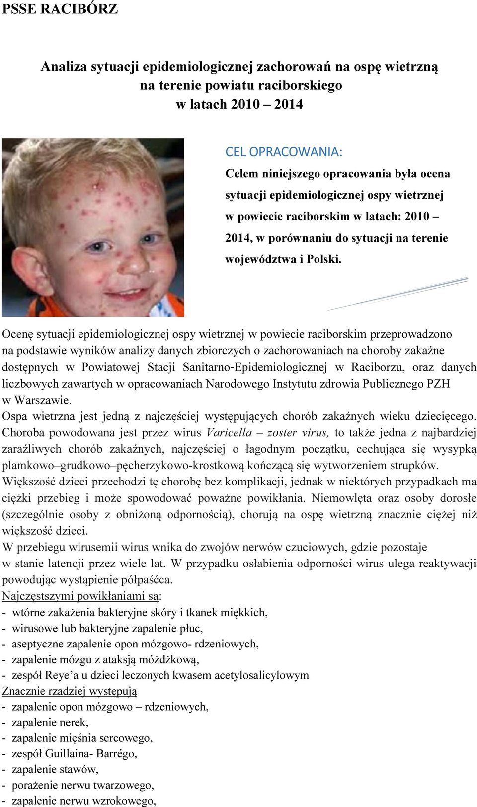 Ocenę sytuacji epidemiologicznej ospy wietrznej w powiecie raciborskim przeprowadzono na podstawie wyników analizy danych zbiorczych o zachorowaniach na choroby zakaźne dostępnych w Powiatowej Stacji