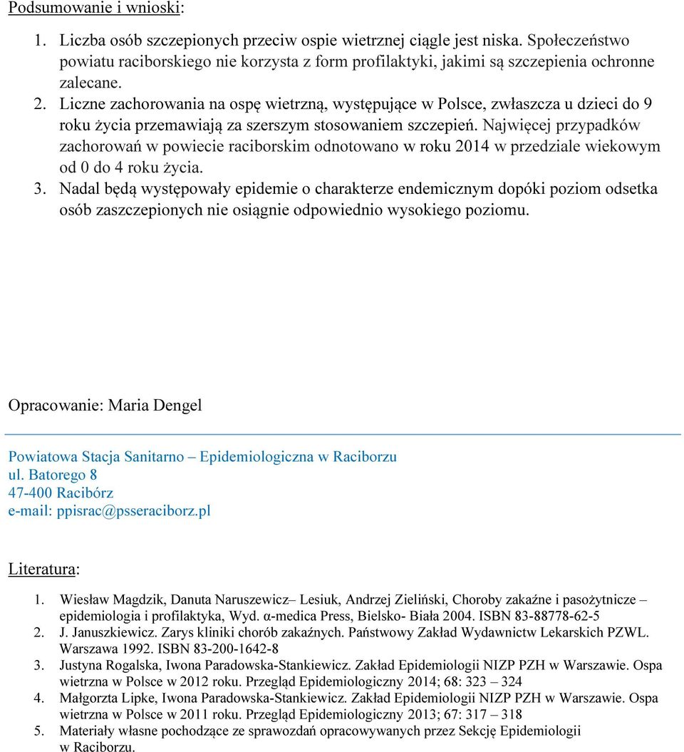 Liczne zachorowania na ospę wietrzną, występujące w Polsce, zwłaszcza u dzieci do 9 roku życia przemawiają za szerszym stosowaniem szczepień.