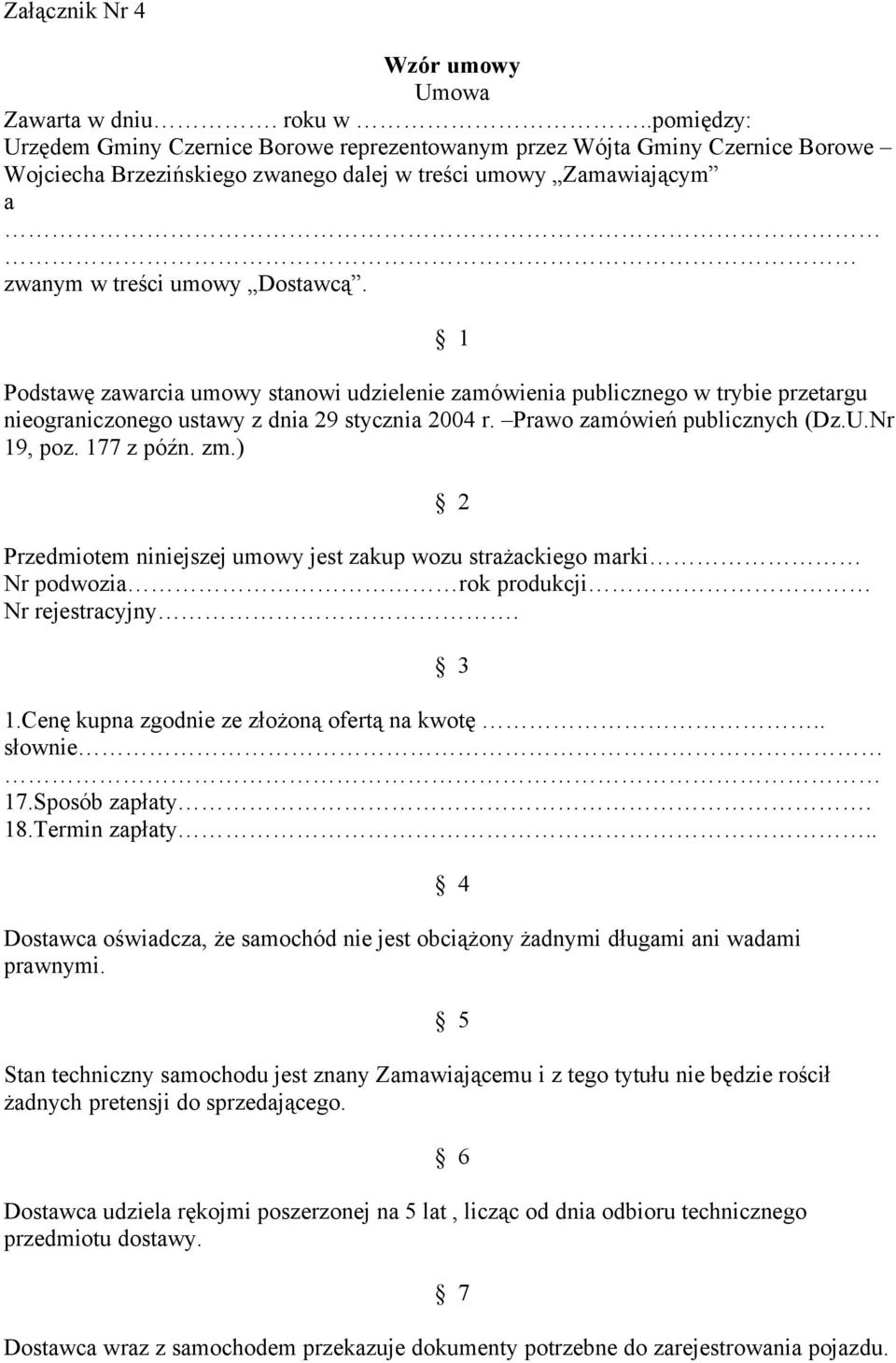1 Podstawę zawarcia umowy stanowi udzielenie zamówienia publicznego w trybie przetargu nieograniczonego ustawy z dnia 29 stycznia 2004 r. Prawo zamówień publicznych (Dz.U.Nr 19, poz. 177 z późn. zm.