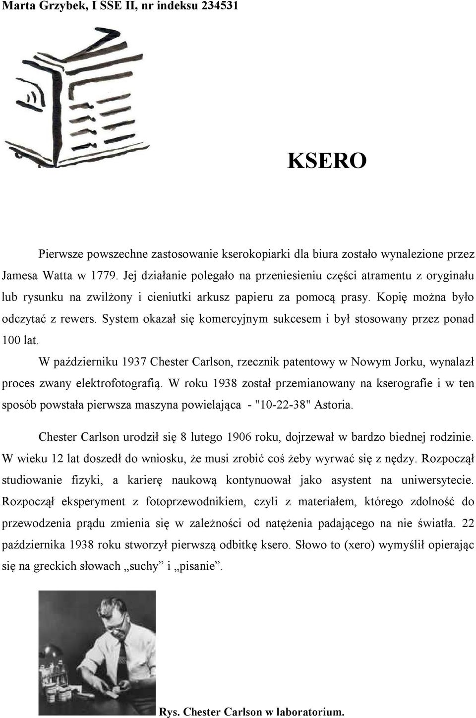 System okazał się komercyjnym sukcesem i był stosowany przez ponad 100 lat. W październiku 1937 Chester Carlson, rzecznik patentowy w Nowym Jorku, wynalazł proces zwany elektrofotografią.