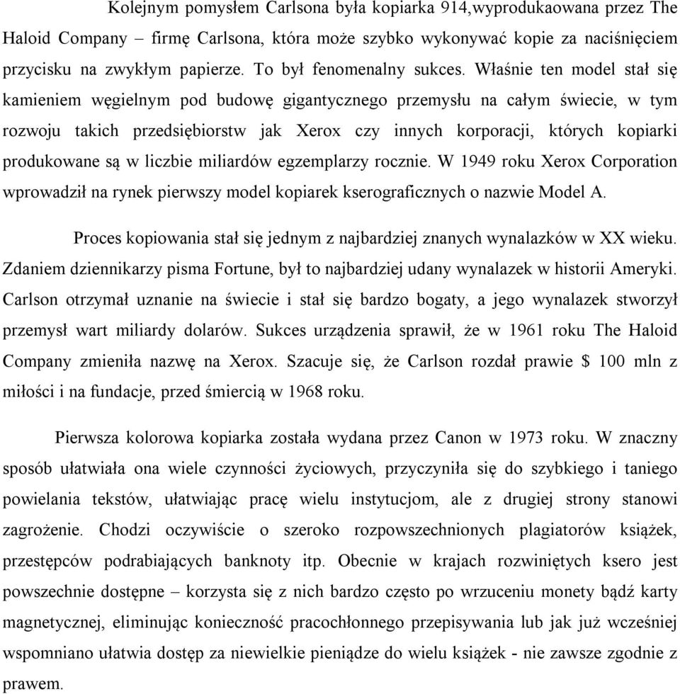 Właśnie ten model stał się kamieniem węgielnym pod budowę gigantycznego przemysłu na całym świecie, w tym rozwoju takich przedsiębiorstw jak Xerox czy innych korporacji, których kopiarki produkowane