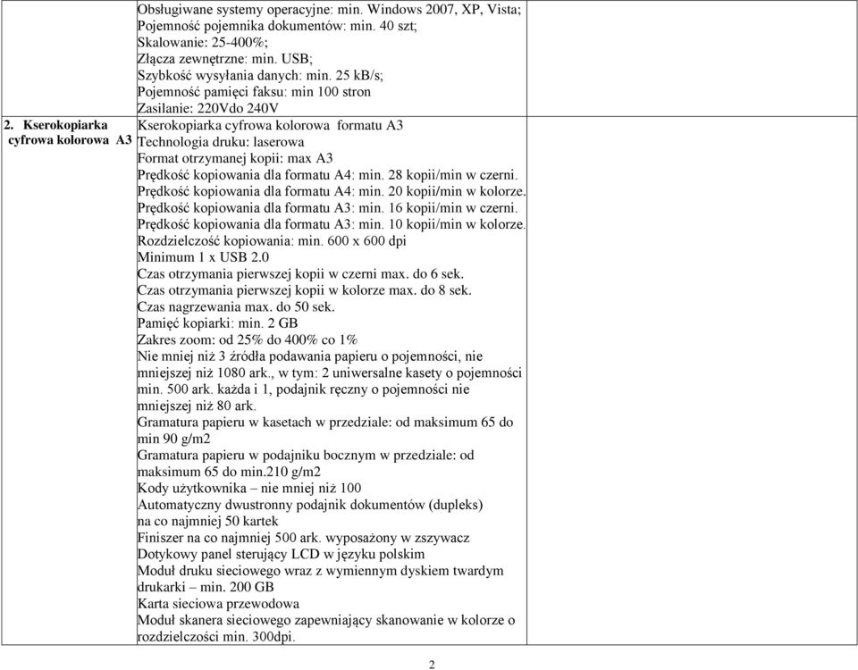 25 kb/s; Pojemność pamięci faksu: min 100 stron Zasilanie: 220Vdo 240V Kserokopiarka cyfrowa kolorowa formatu A3 Technologia druku: laserowa Format otrzymanej kopii: max A3 Prędkość kopiowania dla