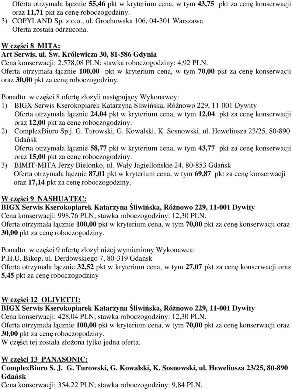 oraz Ponadto w części 8 ofertę złoŝyli następujący Wykonawcy: 1) Oferta otrzymała łącznie 24,04 pkt w kryterium cena, w tym 12,04 pkt za cenę konserwacji oraz 12,00 pkt za cenę roboczogodziny.