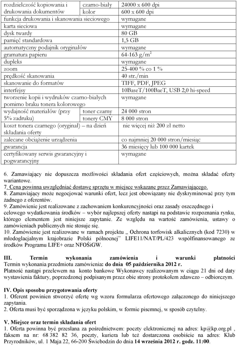 /min skanowanie do formatów TIFF, PDF, JPEG interfejsy 10BaseT/100BaeT, USB 2,0 hi-speed tworzenie kopii i wydruków ch pomimo braku tonera owego wydajność materiałów (przy toner czarny 24 000 stron