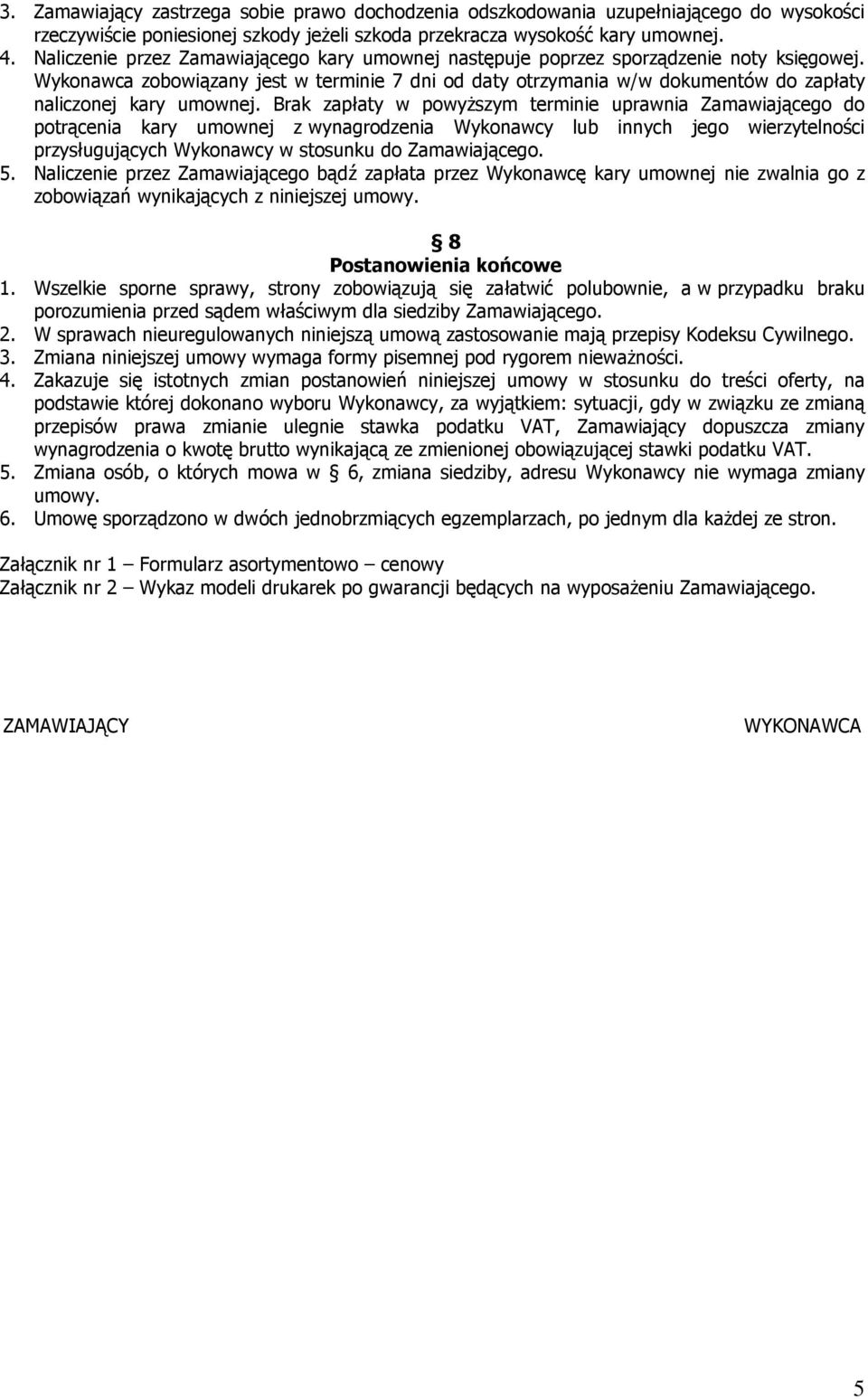 Wykonawca zobowiązany jest w terminie 7 dni od daty otrzymania w/w dokumentów do zapłaty naliczonej kary umownej.