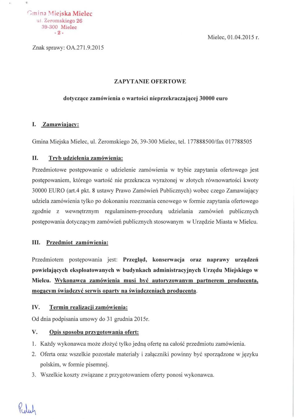 Tryb udzielenia zamówienia: Przedmiotowe po stępowan i e o udzielenie zamówienia w trybie zapytania ofertowego jest postępowan iem, którego wartość nie przekracza wyrażonej w zło t y ch równow arto
