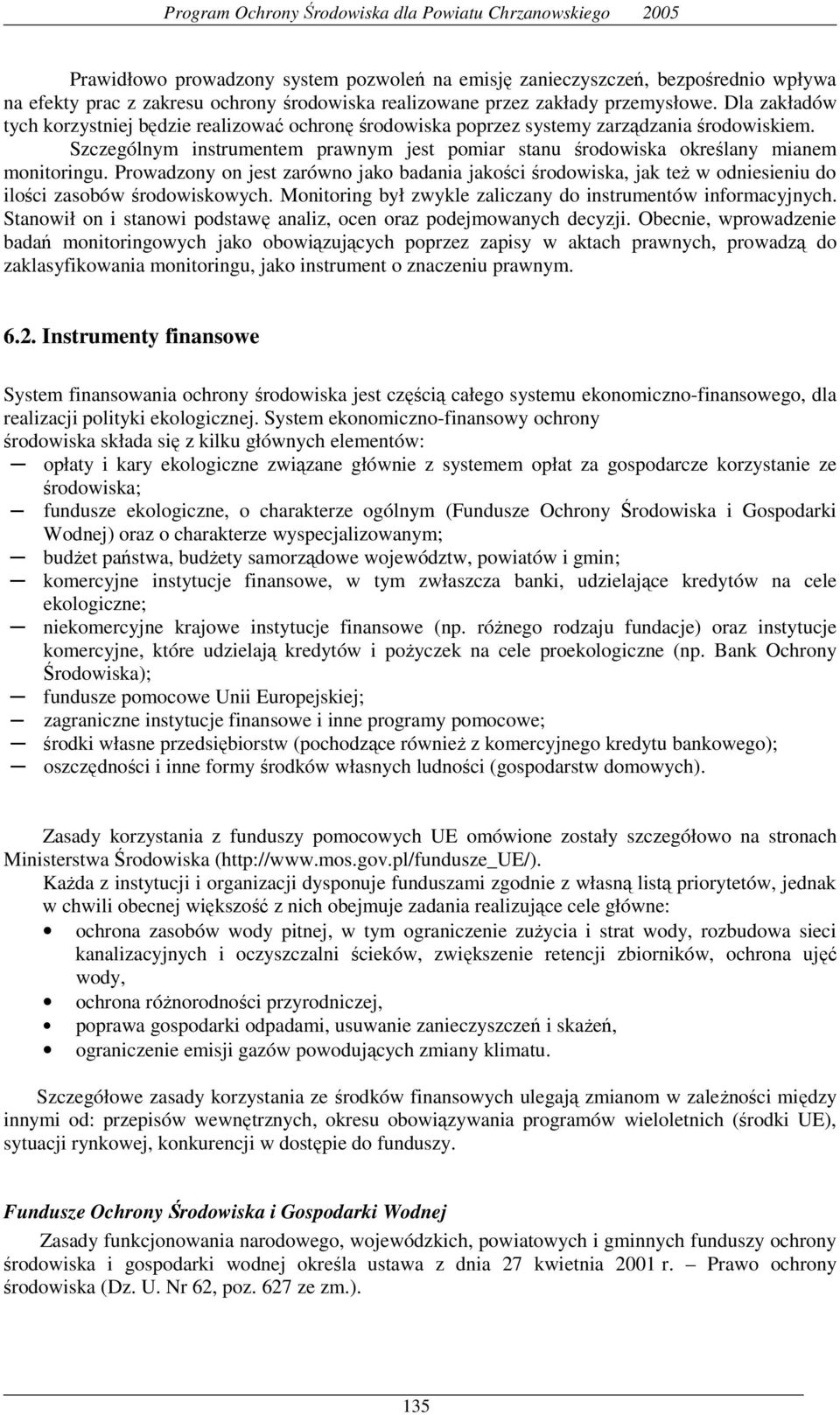 Prowadzony on jest zarówno jako badania jakości środowiska, jak teŝ w odniesieniu do ilości zasobów środowiskowych. Monitoring był zwykle zaliczany do instrumentów informacyjnych.