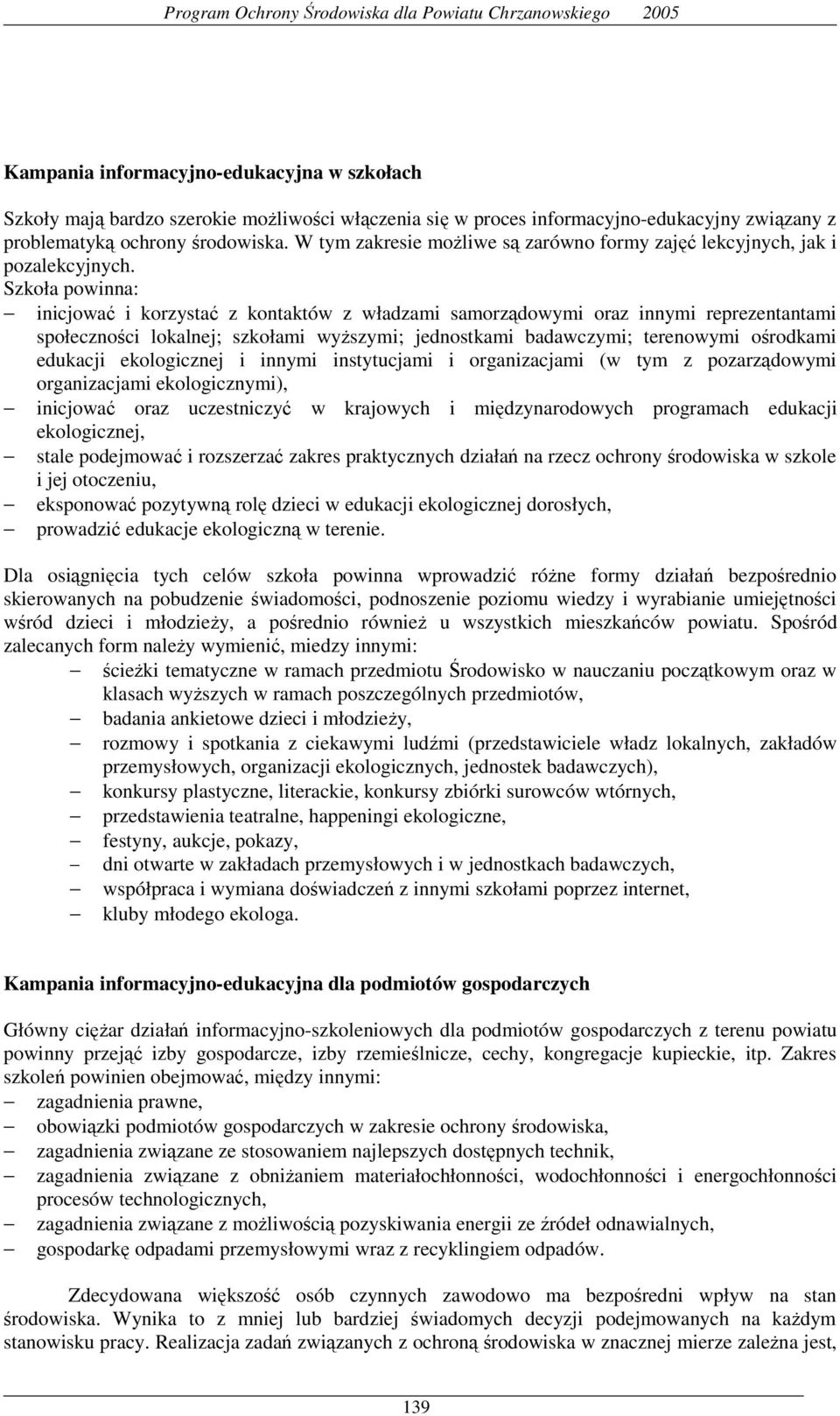 Szkoła powinna: inicjować i korzystać z kontaktów z władzami samorządowymi oraz innymi reprezentantami społeczności lokalnej; szkołami wyŝszymi; jednostkami badawczymi; terenowymi ośrodkami edukacji