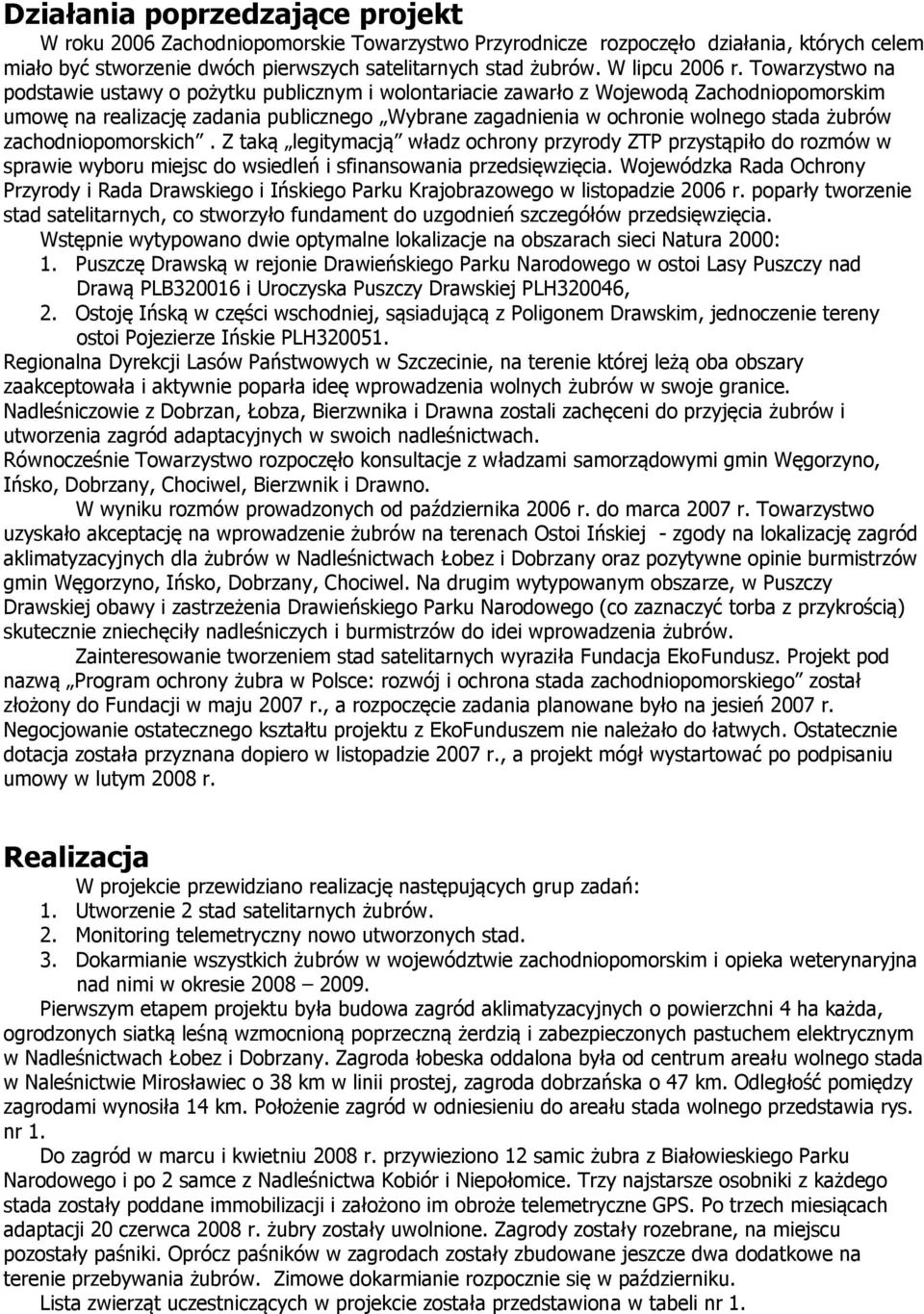 Towarzystwo na podstawie ustawy o pożytku publicznym i wolontariacie zawarło z Wojewodą Zachodniopomorskim umowę na realizację zadania publicznego Wybrane zagadnienia w ochronie wolnego stada żubrów