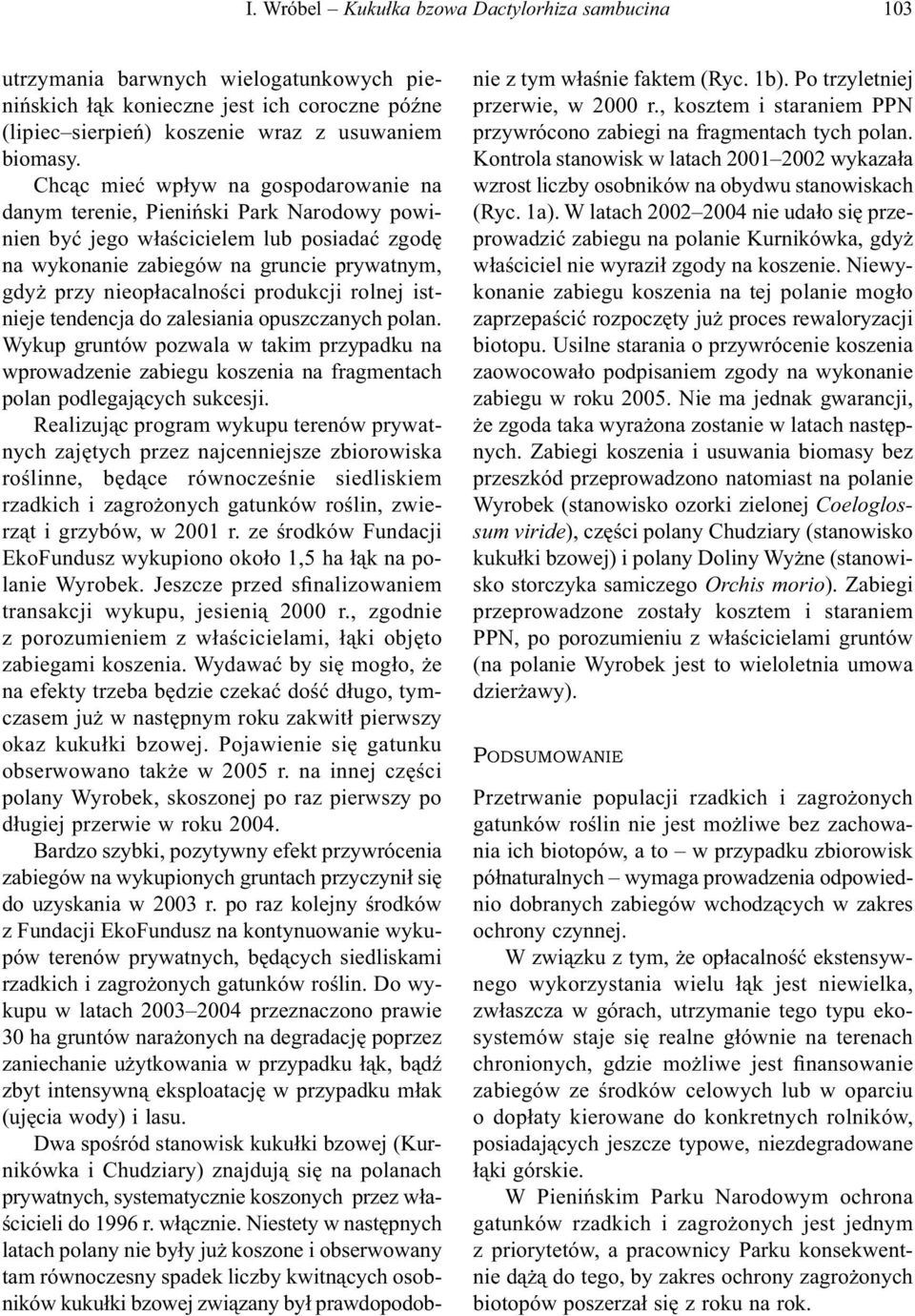 produkcji rolnej istnieje tendencja do zalesiania opuszczanych polan. Wykup gruntów pozwala w takim przypadku na wprowadzenie zabiegu koszenia na fragmentach polan podlegających sukcesji.