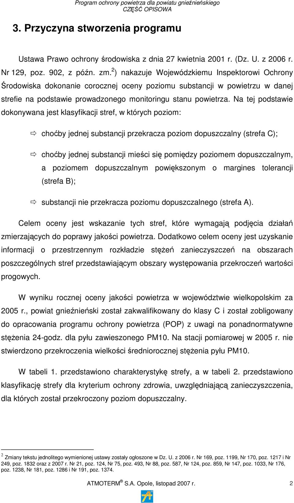 Na tej podstawie dokonywana jest klasyfikacji stref, w których poziom: choćby jednej substancji przekracza poziom dopuszczalny (strefa C); choćby jednej substancji mieści się pomiędzy poziomem