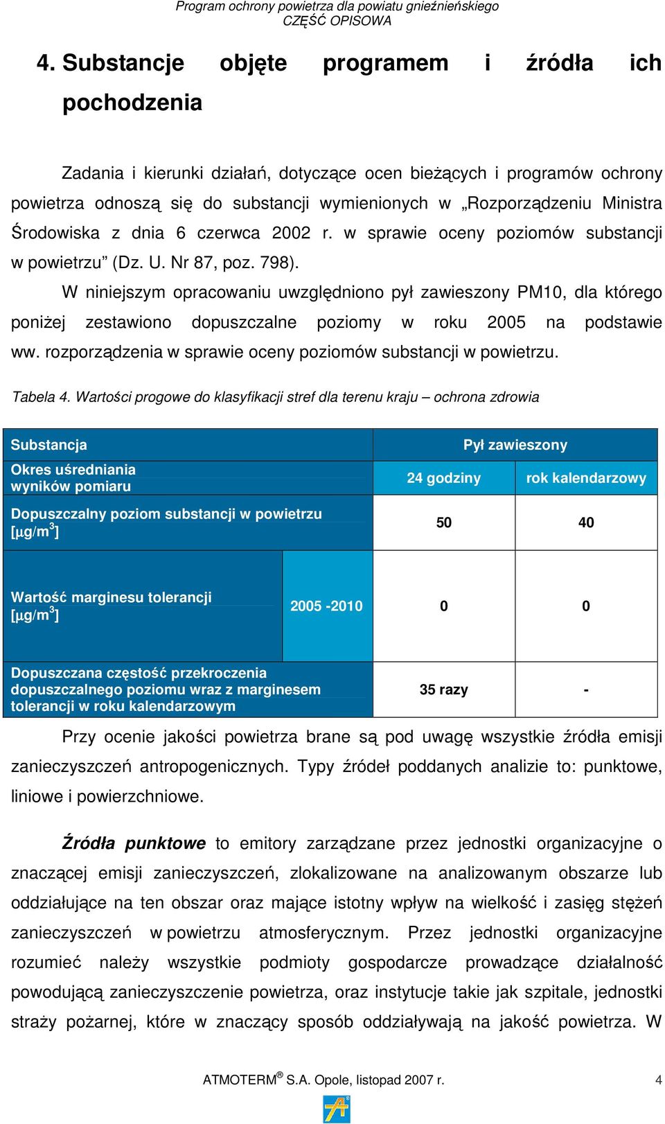 W niniejszym opracowaniu uwzględniono pył zawieszony PM10, dla którego poniżej zestawiono dopuszczalne poziomy w roku 2005 na podstawie ww.