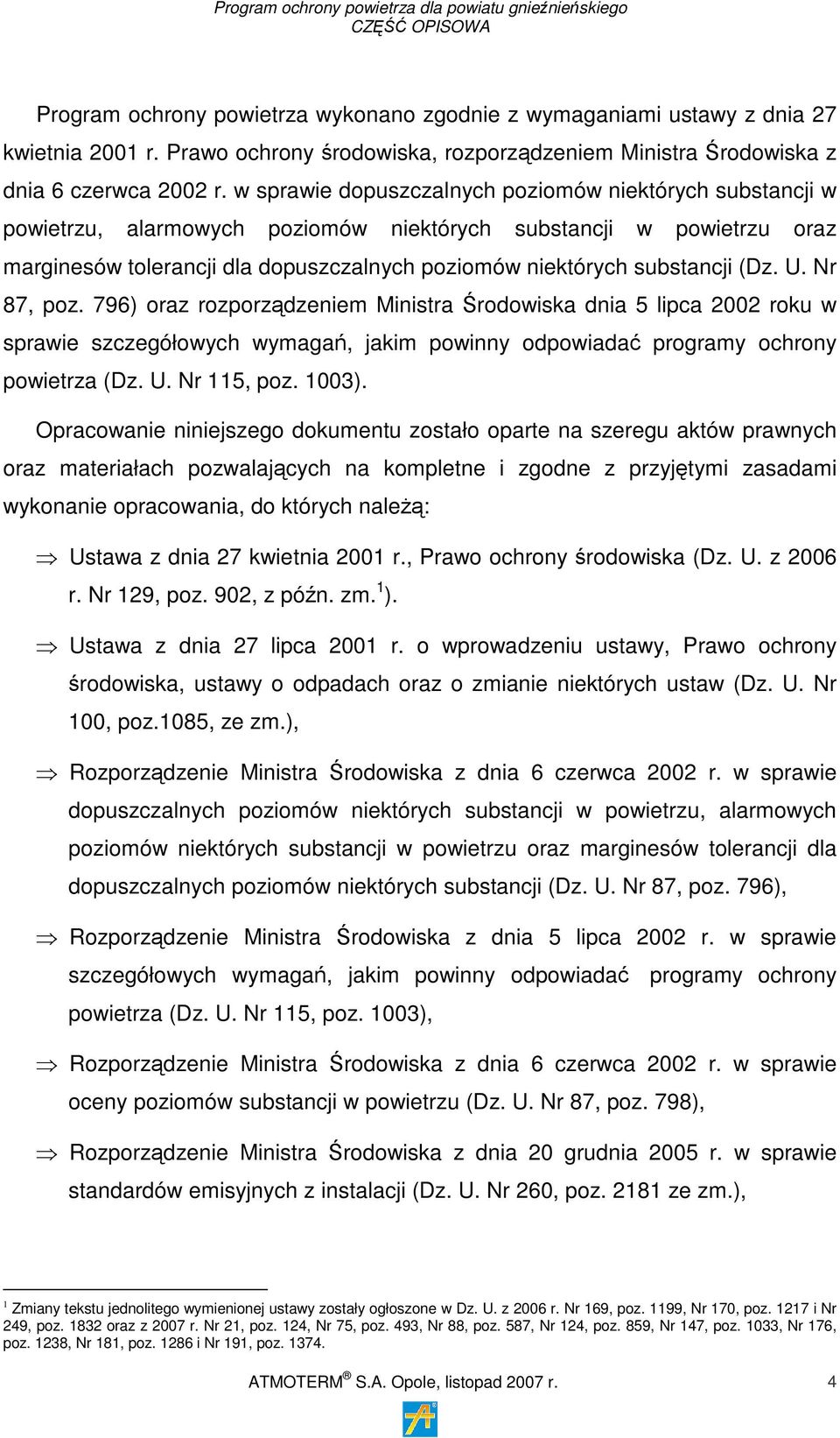 (Dz. U. Nr 87, poz. 796) oraz rozporządzeniem Ministra Środowiska dnia 5 lipca 2002 roku w sprawie szczegółowych wymagań, jakim powinny odpowiadać programy ochrony powietrza (Dz. U. Nr 115, poz.