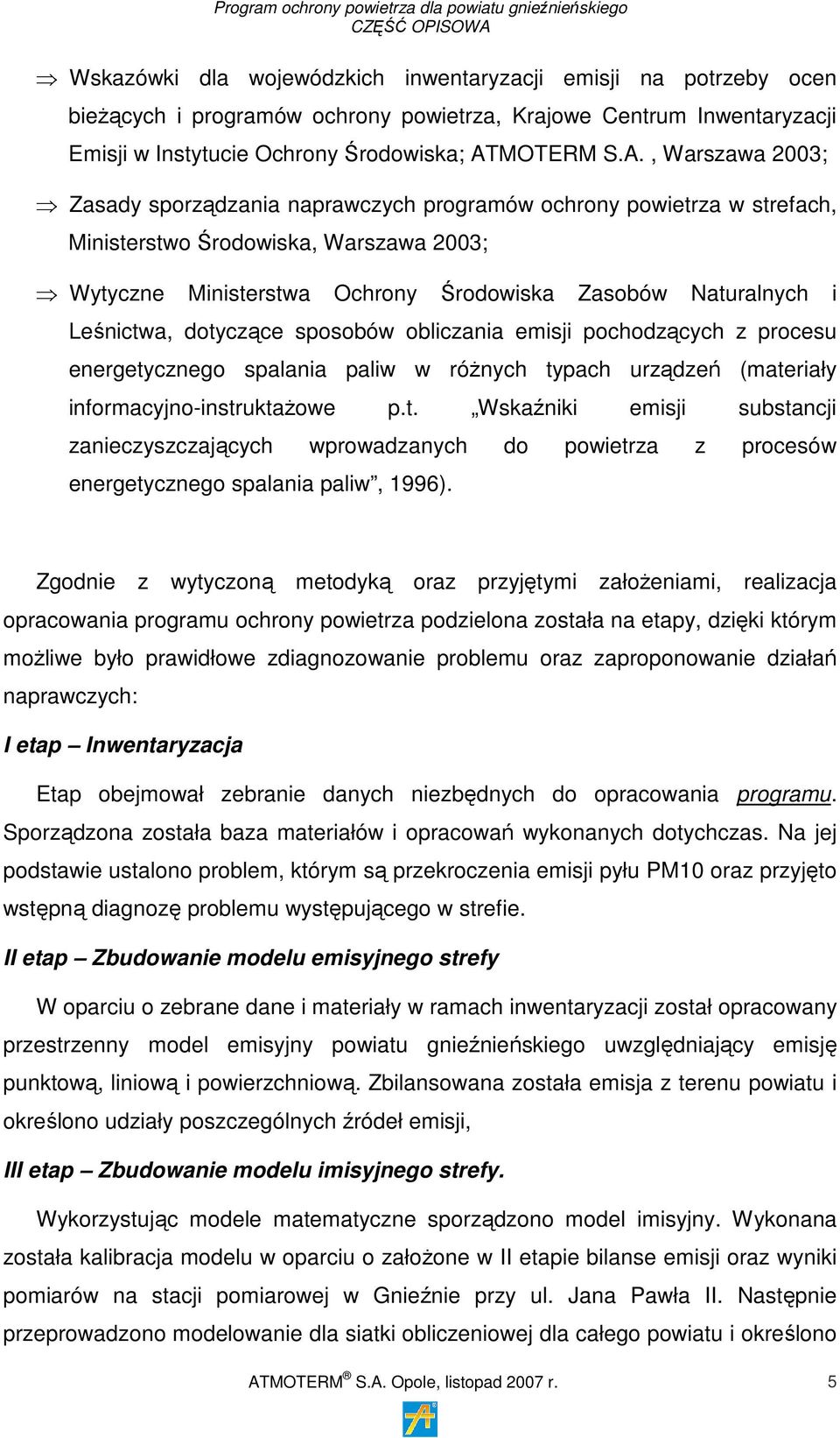 , Warszawa 2003; Zasady sporządzania naprawczych programów ochrony powietrza w strefach, Ministerstwo Środowiska, Warszawa 2003; Wytyczne Ministerstwa Ochrony Środowiska Zasobów Naturalnych i
