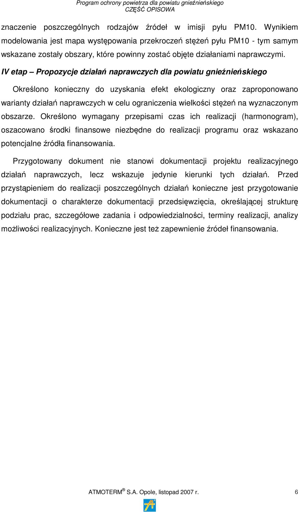 IV etap Propozycje działań naprawczych dla powiatu gnieźnieńskiego Określono konieczny do uzyskania efekt ekologiczny oraz zaproponowano warianty działań naprawczych w celu ograniczenia wielkości
