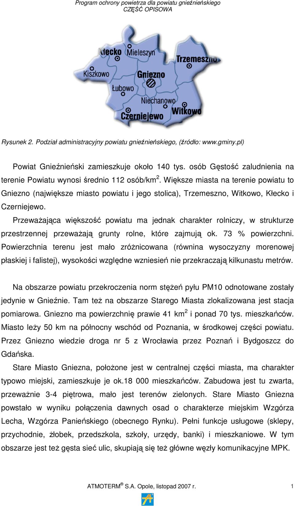 Większe miasta na terenie powiatu to Gniezno (największe miasto powiatu i jego stolica), Trzemeszno, Witkowo, Kłecko i Czerniejewo.
