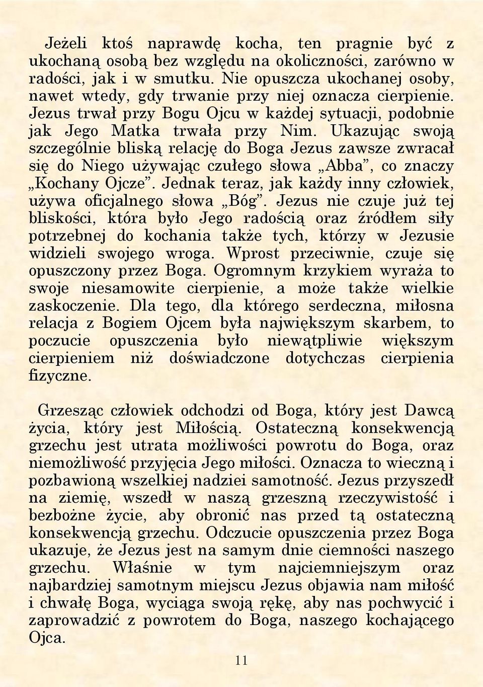 Ukazując swoją szczególnie bliską relację do Boga Jezus zawsze zwracał się do Niego używając czułego słowa Abba, co znaczy Kochany Ojcze.