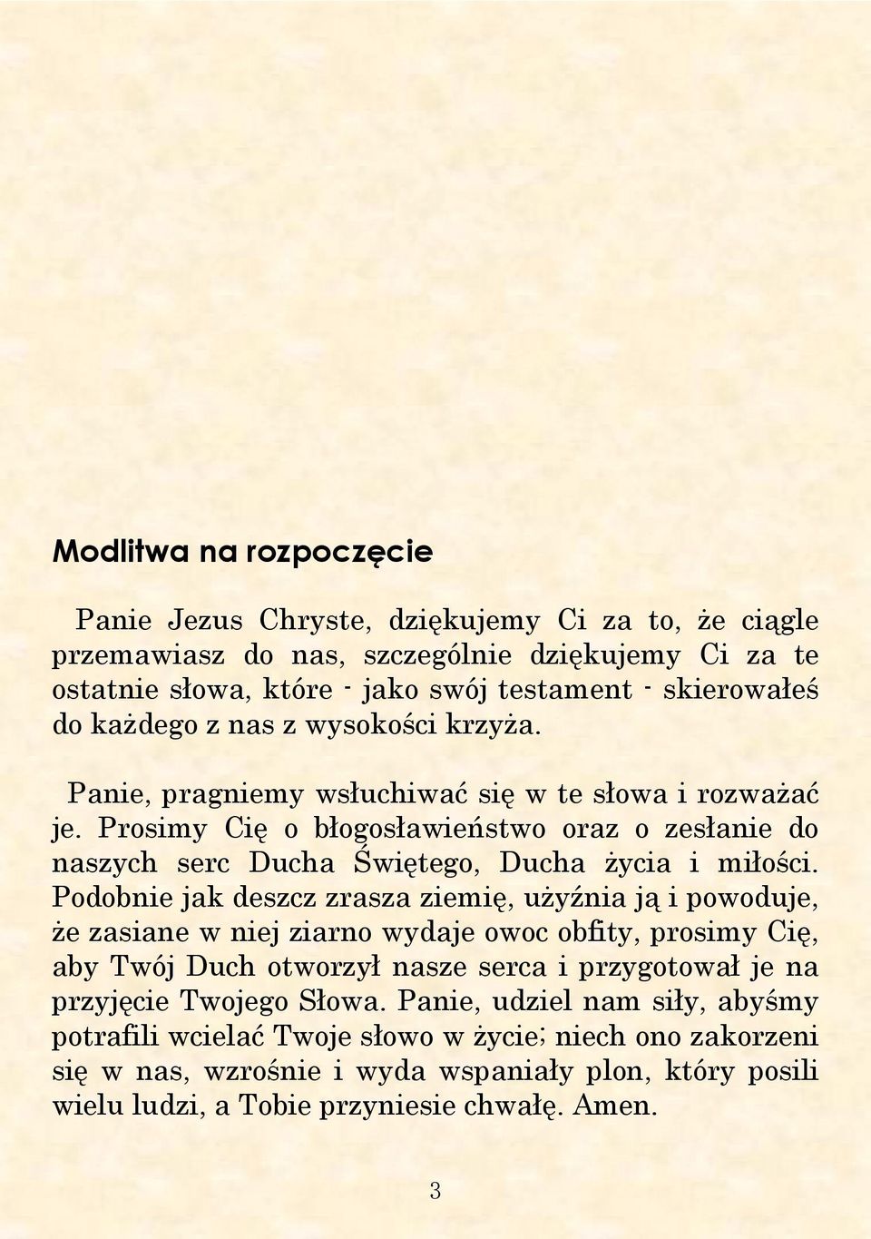 Podobnie jak deszcz zrasza ziemię, użyźnia ją i powoduje, że zasiane w niej ziarno wydaje owoc obfity, prosimy Cię, aby Twój Duch otworzył nasze serca i przygotował je na przyjęcie Twojego