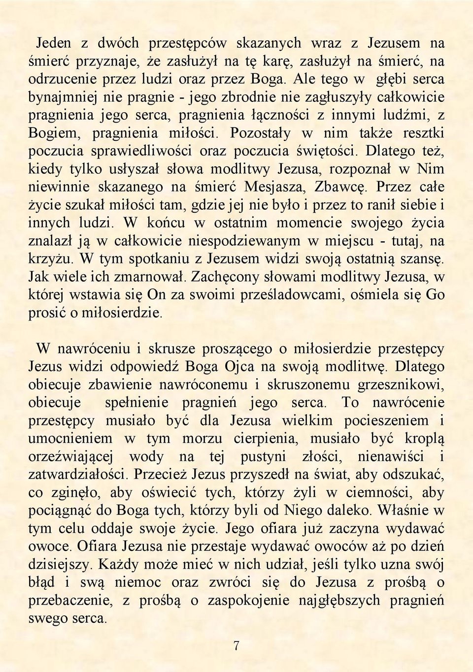 Pozostały w nim także resztki poczucia sprawiedliwości oraz poczucia świętości. Dlatego też, kiedy tylko usłyszał słowa modlitwy Jezusa, rozpoznał w Nim niewinnie skazanego na śmierć Mesjasza, Zbawcę.