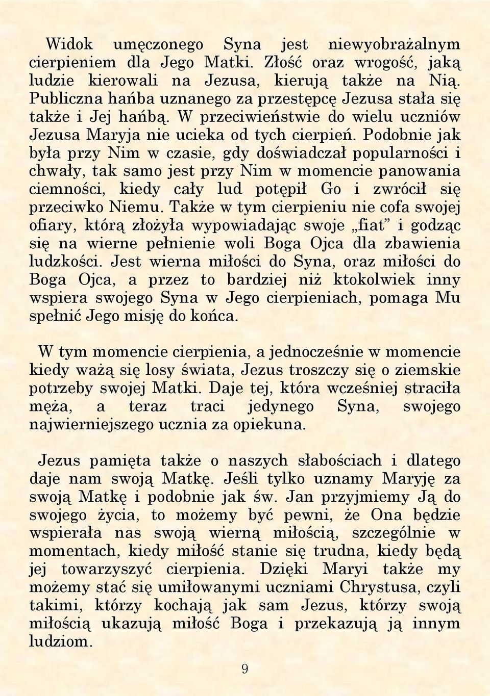 Podobnie jak była przy Nim w czasie, gdy doświadczał popularności i chwały, tak samo jest przy Nim w momencie panowania ciemności, kiedy cały lud potępił Go i zwrócił się przeciwko Niemu.