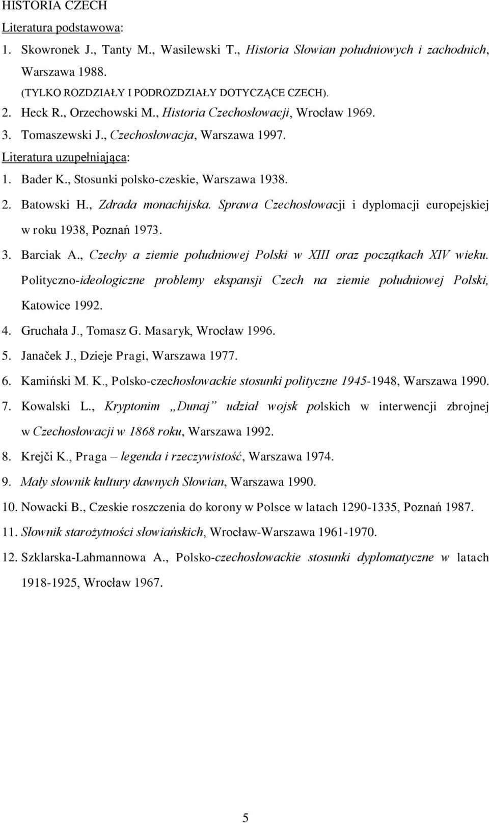 , Zdrada monachijska. Sprawa Czechosłowacji i dyplomacji europejskiej w roku 1938, Poznań 1973. 3. Barciak A., Czechy a ziemie południowej Polski w XIII oraz początkach XIV wieku.