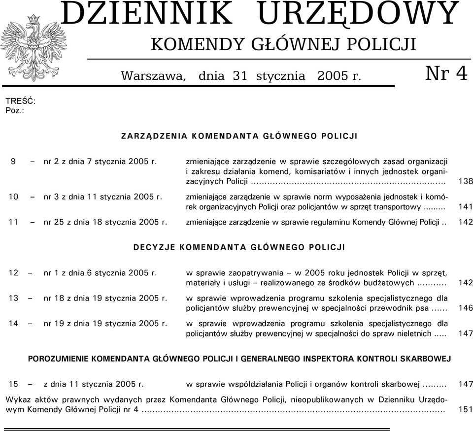 zmieniające zarządzenie w sprawie szczegółowych zasad organizacji i zakresu działania komend, komisariatów i innych jednostek organizacyjnych Policji... 138 10 nr 3 z dnia 11 stycznia 2005 r.