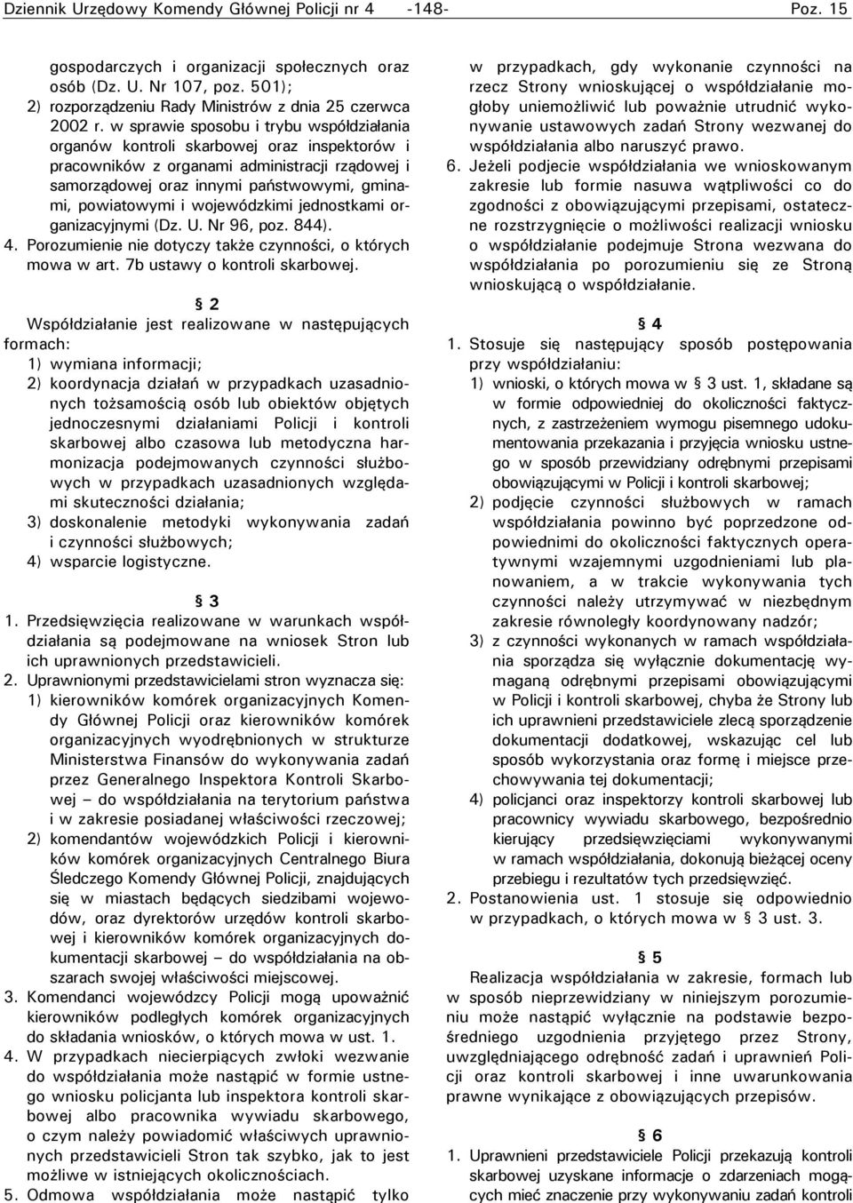 wojewódzkimi jednostkami organizacyjnymi (Dz. U. Nr 96, poz. 844). 4. Porozumienie nie dotyczy także czynności, o których mowa w art. 7b ustawy o kontroli skarbowej.