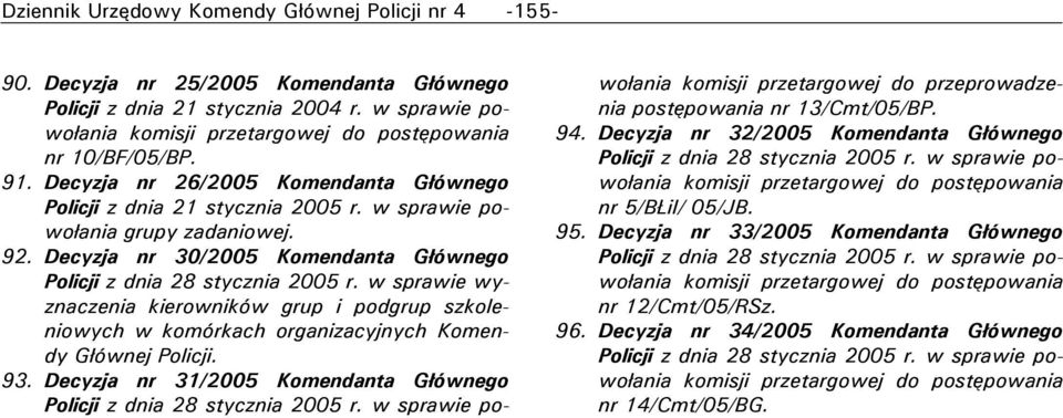 Decyzja nr 30/2005 Komendanta Głównego Policji z dnia 28 stycznia 2005 r. w sprawie wyznaczenia kierowników grup i podgrup szkoleniowych w komórkach organizacyjnych Komendy Głównej Policji. 93.