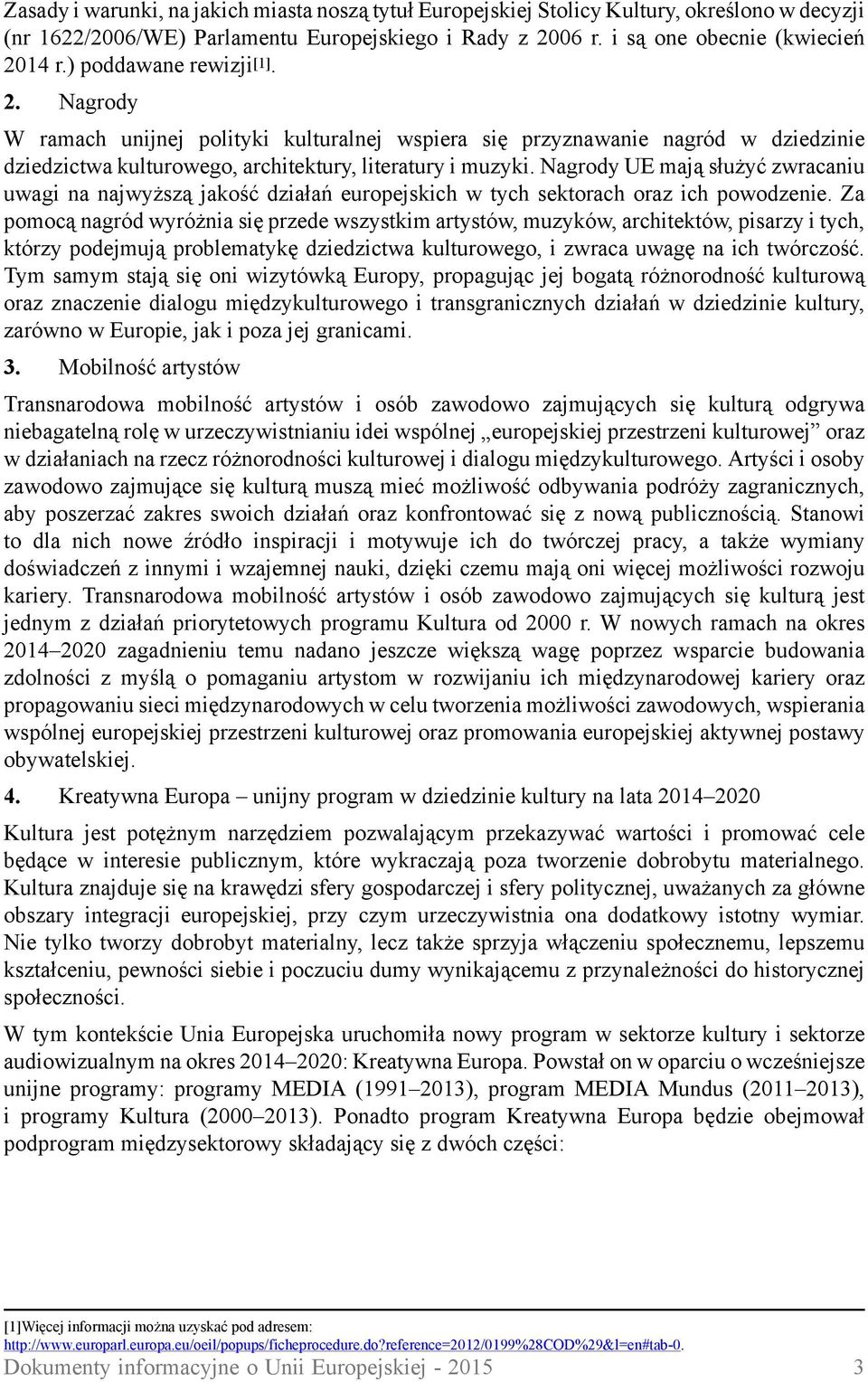 Nagrody UE mają służyć zwracaniu uwagi na najwyższą jakość działań europejskich w tych sektorach oraz ich powodzenie.