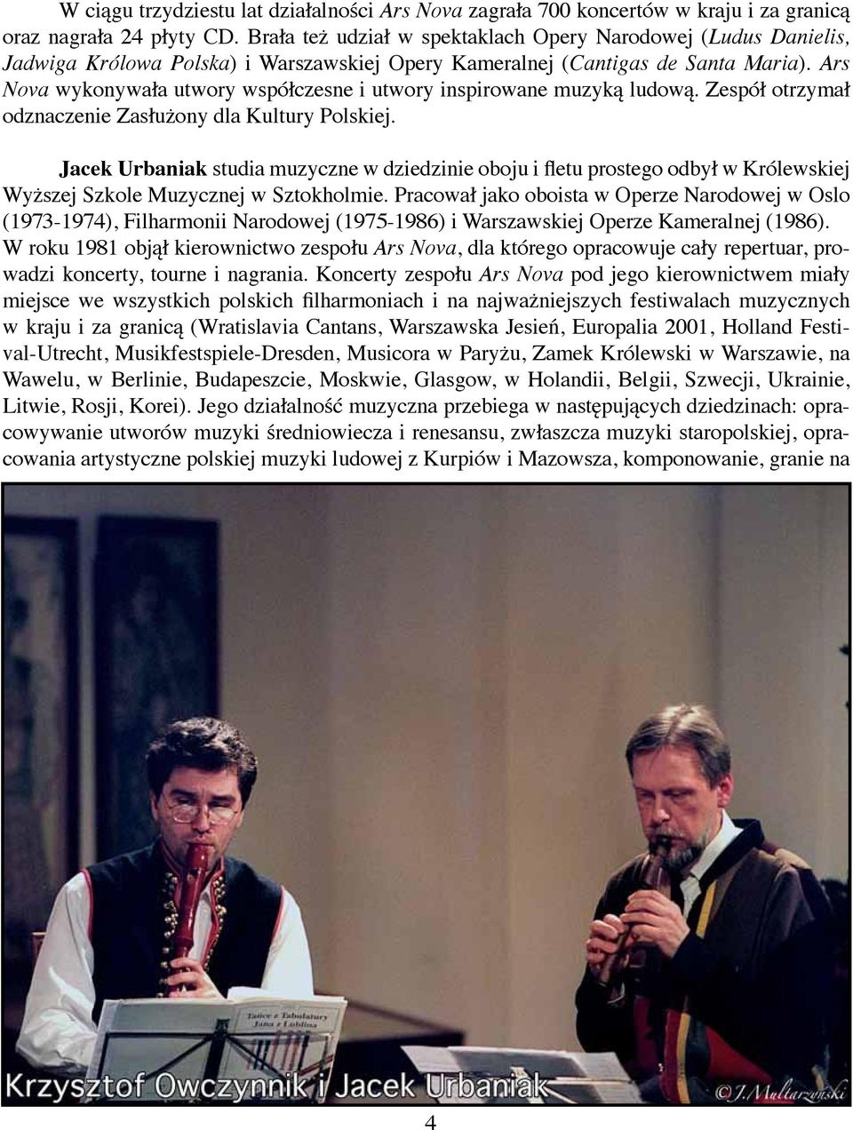 Ars Nova wykonywała utwory współczesne i utwory inspirowane muzyką ludową. Zespół otrzymał odznaczenie Zasłużony dla Kultury Polskiej.