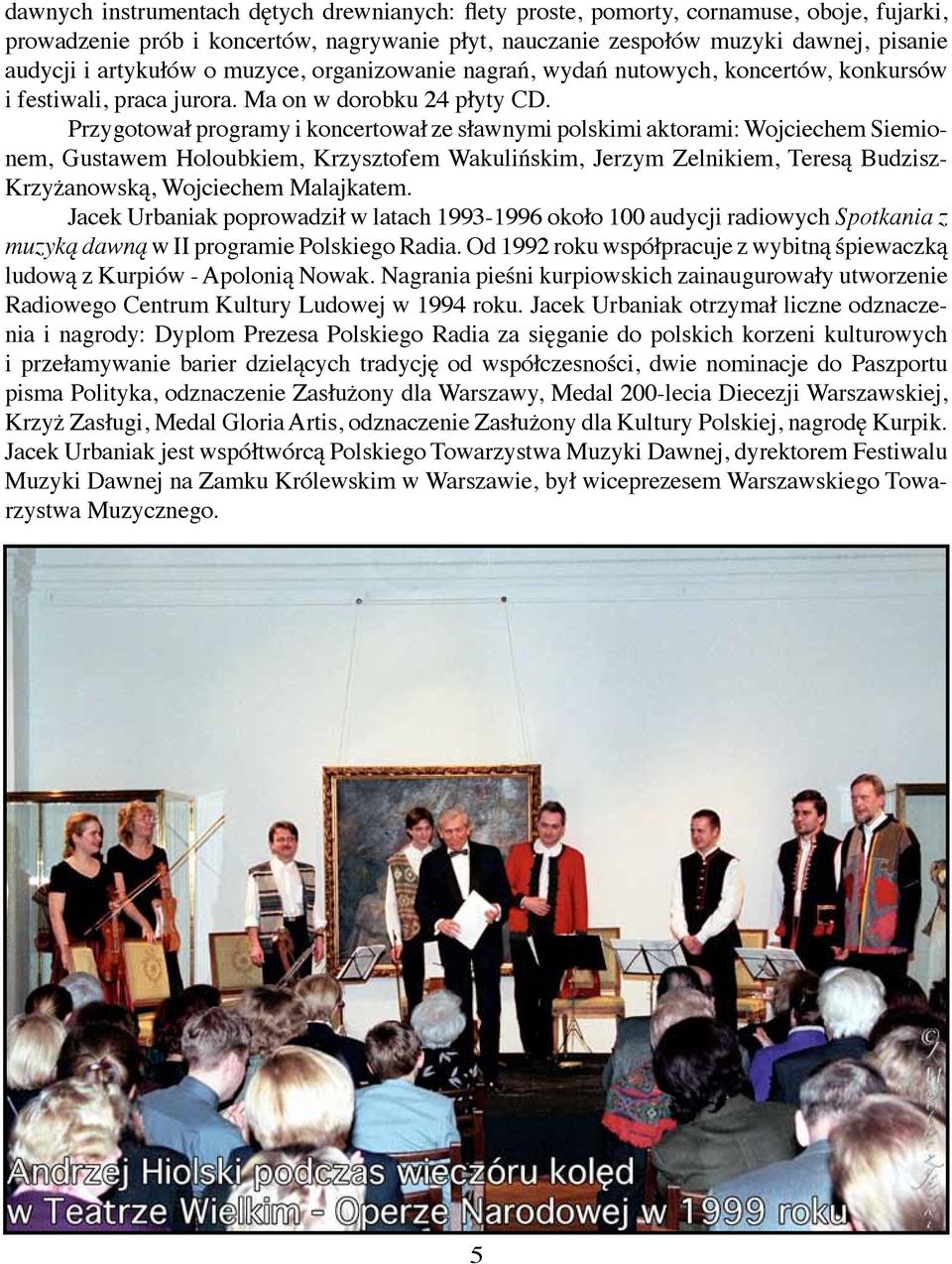 Przygotował programy i koncertował ze sławnymi polskimi aktorami: Wojciechem Siemionem, Gustawem Holoubkiem, Krzysztofem Wakulińskim, Jerzym Zelnikiem, Teresą Budzisz- Krzyżanowską, Wojciechem