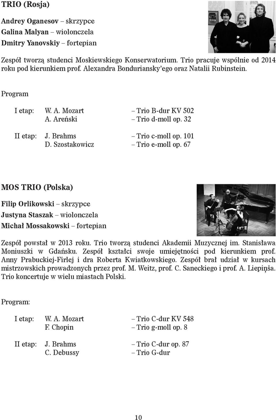 67 MOS TRIO (Polska) Filip Orlikowski skrzypce Justyna Staszak wiolonczela Michał Mossakowski fortepian Zespół powstał w 2013 roku. Trio tworzą studenci Akademii Muzycznej im.