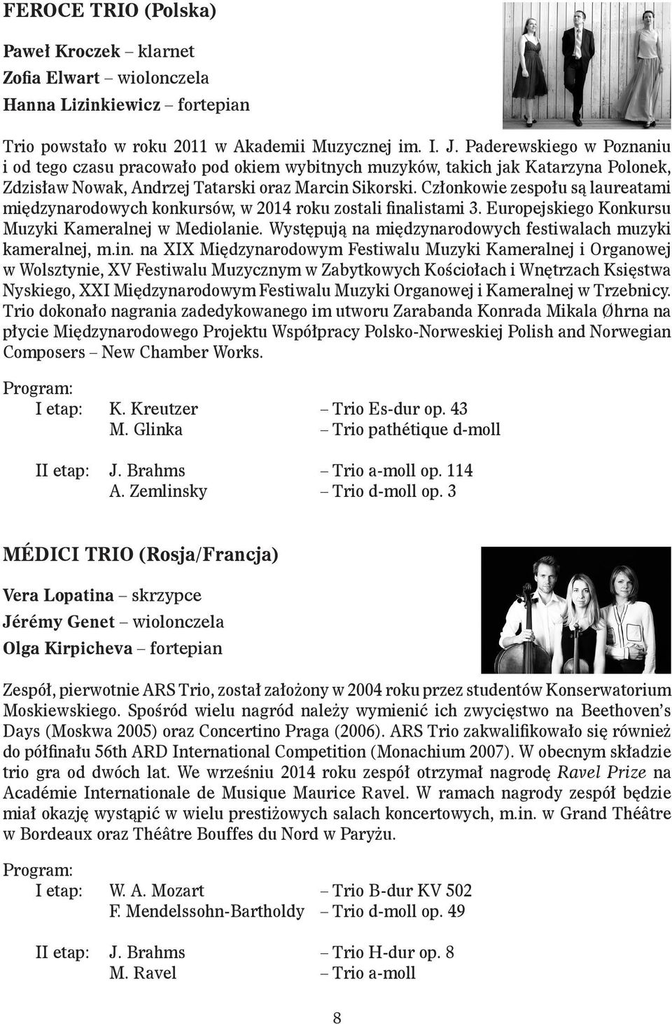 Członkowie zespołu są laureatami międzynarodowych konkursów, w 2014 roku zostali finalistami 3. Europejskiego Konkursu Muzyki Kameralnej w Mediolanie.