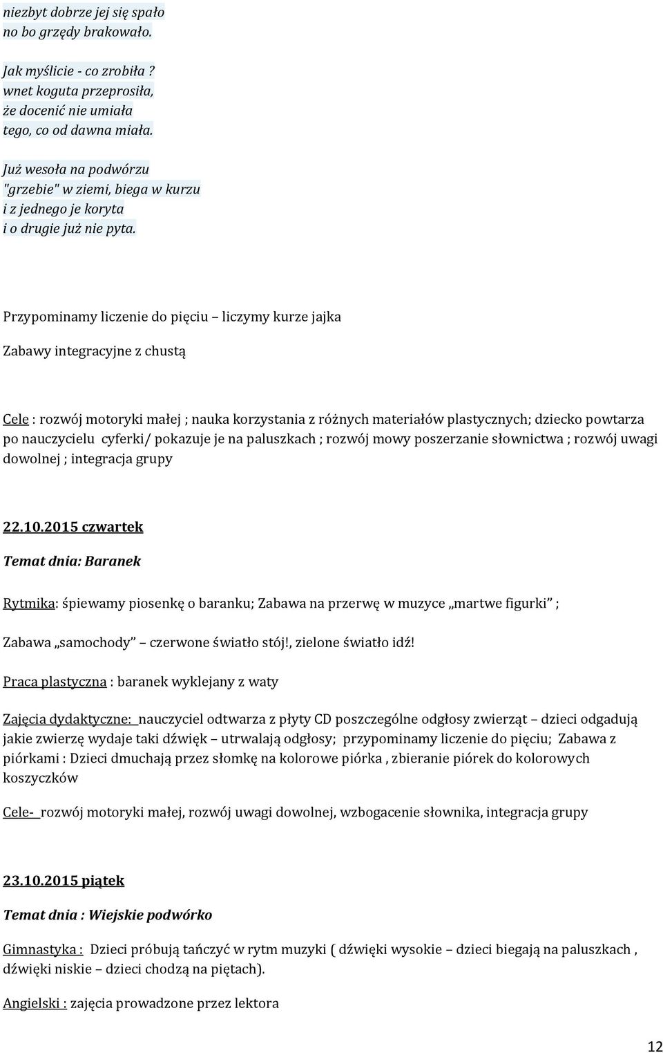 Przypominamy liczenie do pięciu liczymy kurze jajka Zabawy integracyjne z chustą Cele : rozwój motoryki małej ; nauka korzystania z różnych materiałów plastycznych; dziecko powtarza po nauczycielu