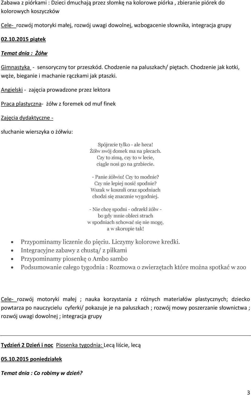 Angielski - zajęcia prowadzone przez lektora Praca plastyczna- żółw z foremek od muf finek Zajęcia dydaktyczne - słuchanie wierszyka o żółwiu: Spójrzcie tylko - ale heca!