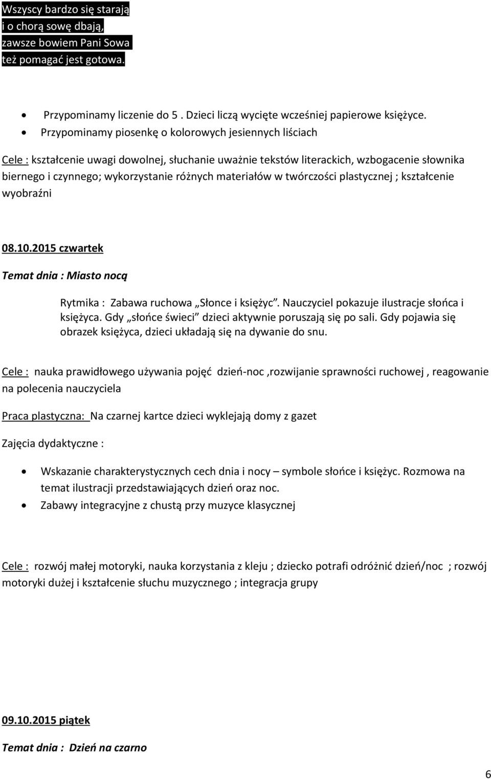 materiałów w twórczości plastycznej ; kształcenie wyobraźni 08.10.2015 czwartek Temat dnia : Miasto nocą Rytmika : Zabawa ruchowa Słonce i księżyc. Nauczyciel pokazuje ilustracje słońca i księżyca.