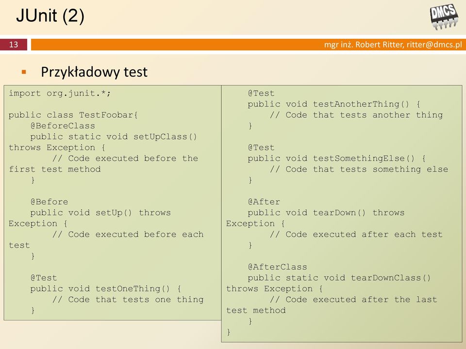 Exception { // Code executed before each test @Test public void testonething() { // Code that tests one thing @Test public void testanotherthing() { // Code that tests another