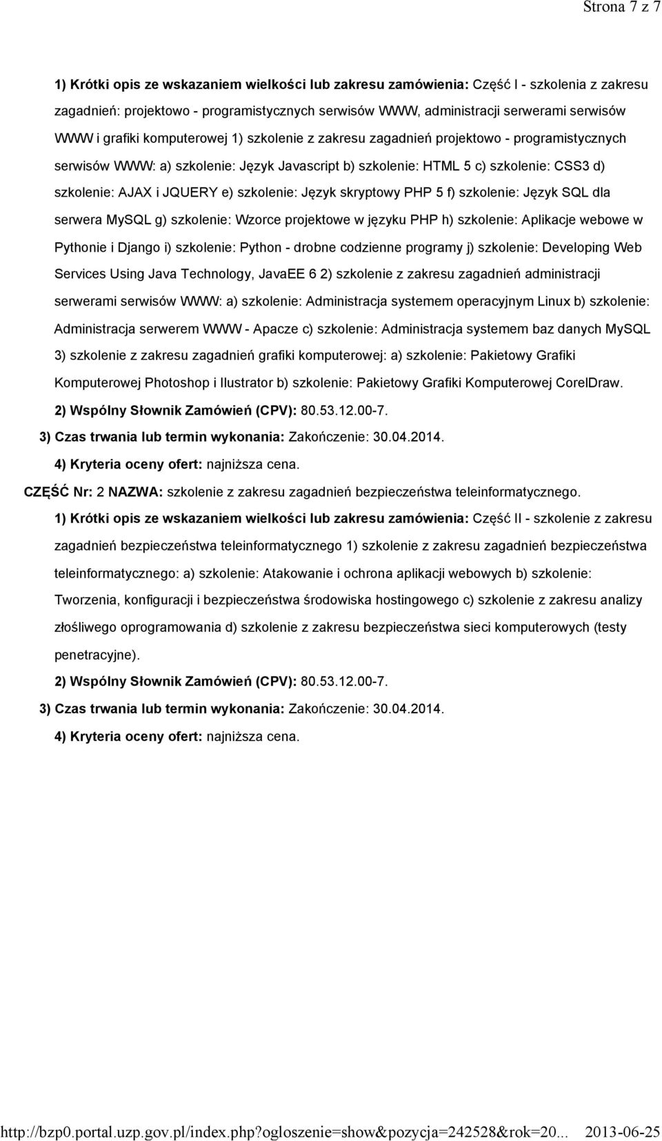 e) szkolenie: Język skryptowy PHP 5 f) szkolenie: Język SQL dla serwera MySQL g) szkolenie: Wzorce projektowe w języku PHP h) szkolenie: Aplikacje webowe w Pythonie i Django i) szkolenie: Python -