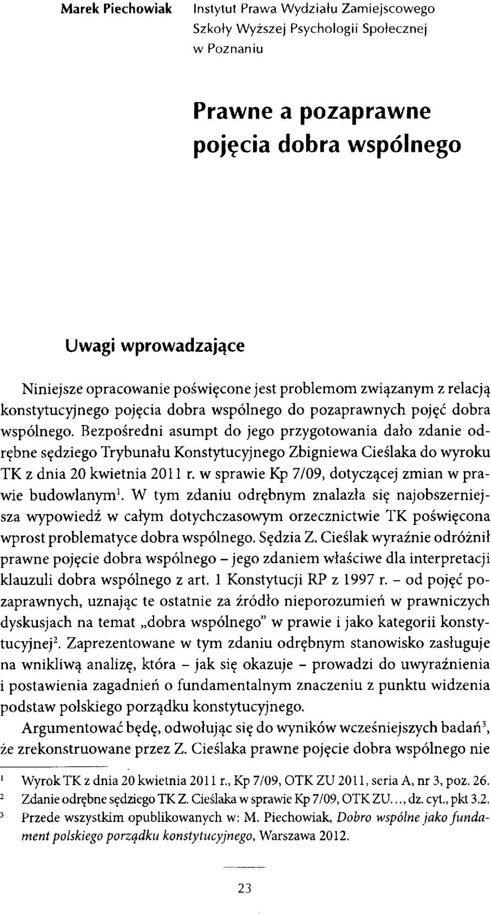 Bezpośredni asumpt do jego przygotowania dało zdanie odrębne sędziego Trybunału Konstytucyjnego Zbigniewa Cieślaka do wyroku TK z dnia 20 kwietnia 2011 r.