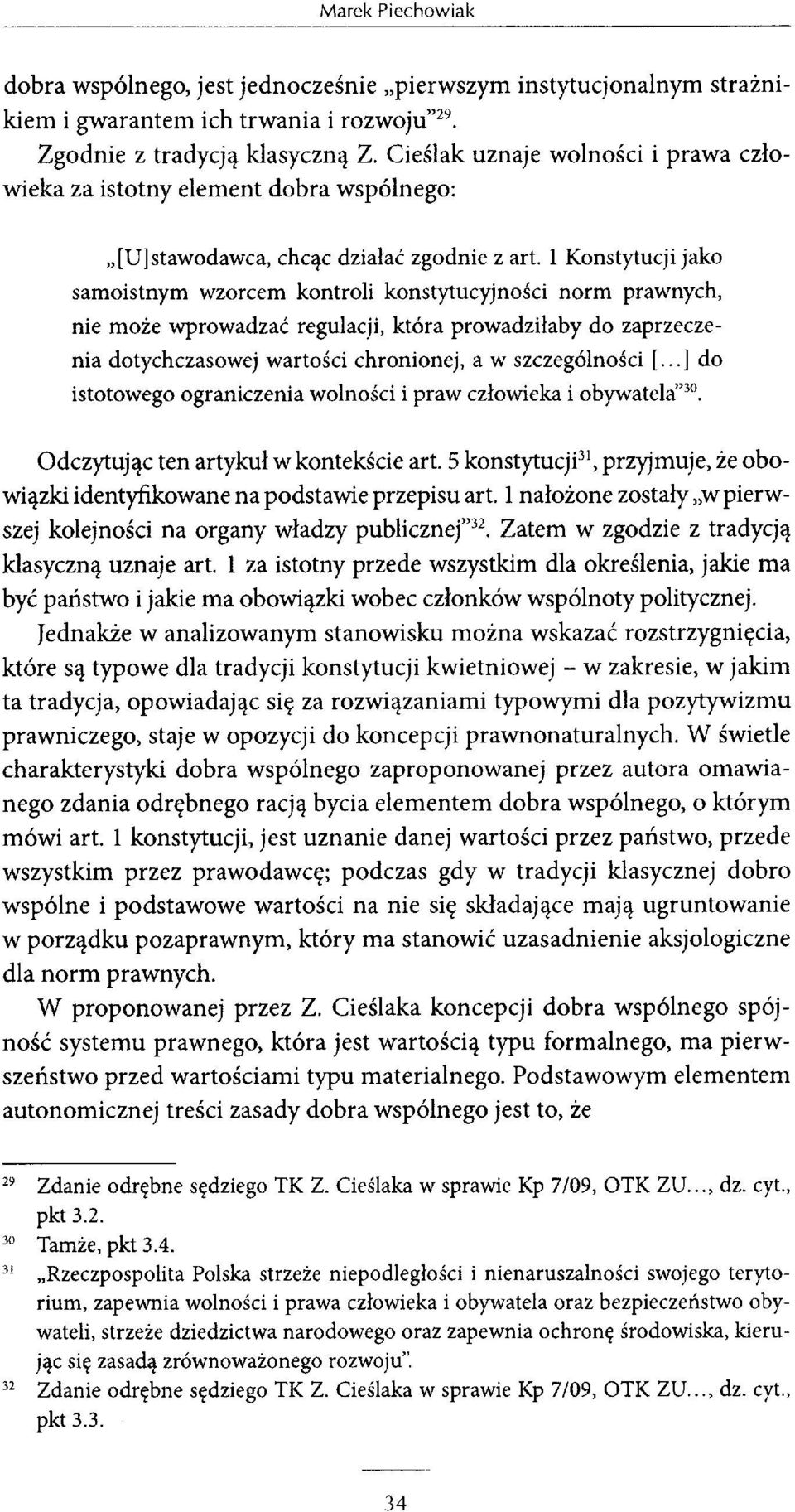 1 Konstytucji jako samoistnym wzorcem kontroli konstytucyjności norm prawnych, nie może wprowadzać regulacji, która prowadziłaby do zaprzeczenia dotychczasowej wartości chronionej, a w szczególności